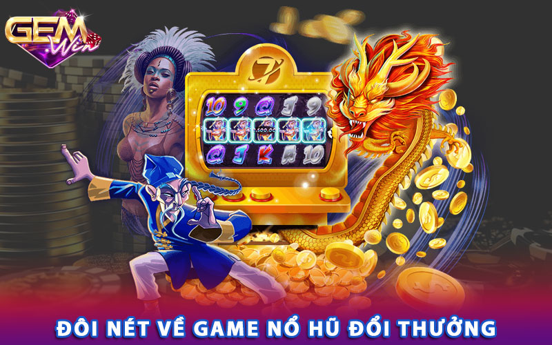 Đôi nét về game nổ hũ đổi thưởng