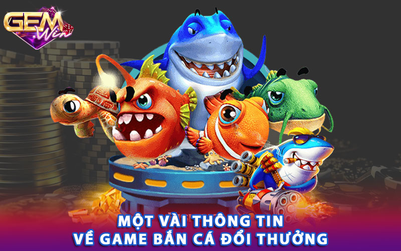 Một vài thông tin về game bắn cá đổi thưởng